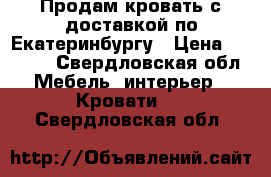 Продам кровать с доставкой по Екатеринбургу › Цена ­ 7 000 - Свердловская обл. Мебель, интерьер » Кровати   . Свердловская обл.